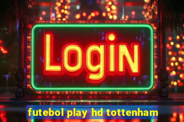 futebol play hd tottenham